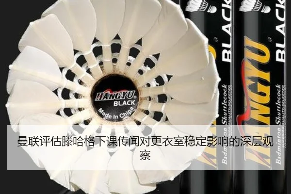 曼联评估滕哈格下课传闻对更衣室稳定影响的深层观察